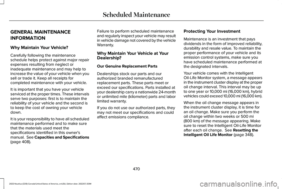 LINCOLN NAUTILUS 2023 Repair Manual GENERAL MAINTENANCE
INFORMATION
Why Maintain Your Vehicle?
Carefully following the maintenanceschedule helps protect against major repairexpenses resulting from neglect orinadequate maintenance and ma LINCOLN NAUTILUS 2023 Repair Manual GENERAL MAINTENANCE
INFORMATION
Why Maintain Your Vehicle?
Carefully following the maintenanceschedule helps protect against major repairexpenses resulting from neglect orinadequate maintenance and ma