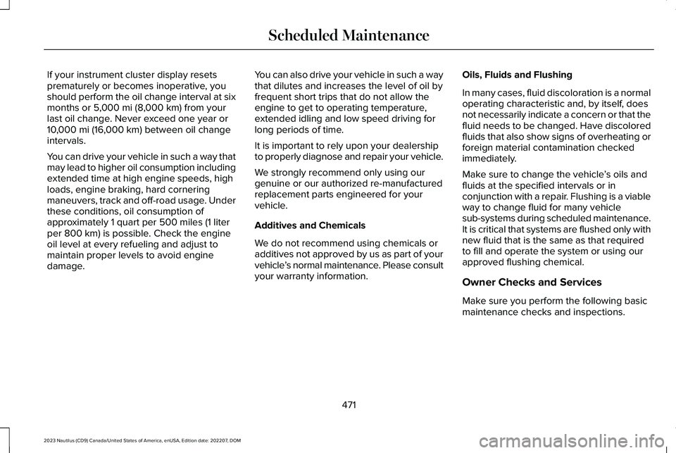 LINCOLN NAUTILUS 2023 Owners Guide If your instrument cluster display resetsprematurely or becomes inoperative, youshould perform the oil change interval at sixmonths or 5,000 mi (8,000 km) from yourlast oil change. Never exceed one ye LINCOLN NAUTILUS 2023 Owners Guide If your instrument cluster display resetsprematurely or becomes inoperative, youshould perform the oil change interval at sixmonths or 5,000 mi (8,000 km) from yourlast oil change. Never exceed one ye