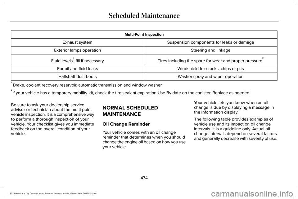 LINCOLN NAUTILUS 2023 Service Manual Multi-Point Inspection
Suspension components for leaks or damageExhaust system
Steering and linkageExterior lamps operation
Tires including the spare for wear and proper pressure2Fluid levels1; fill i LINCOLN NAUTILUS 2023 Service Manual Multi-Point Inspection
Suspension components for leaks or damageExhaust system
Steering and linkageExterior lamps operation
Tires including the spare for wear and proper pressure2Fluid levels1; fill i