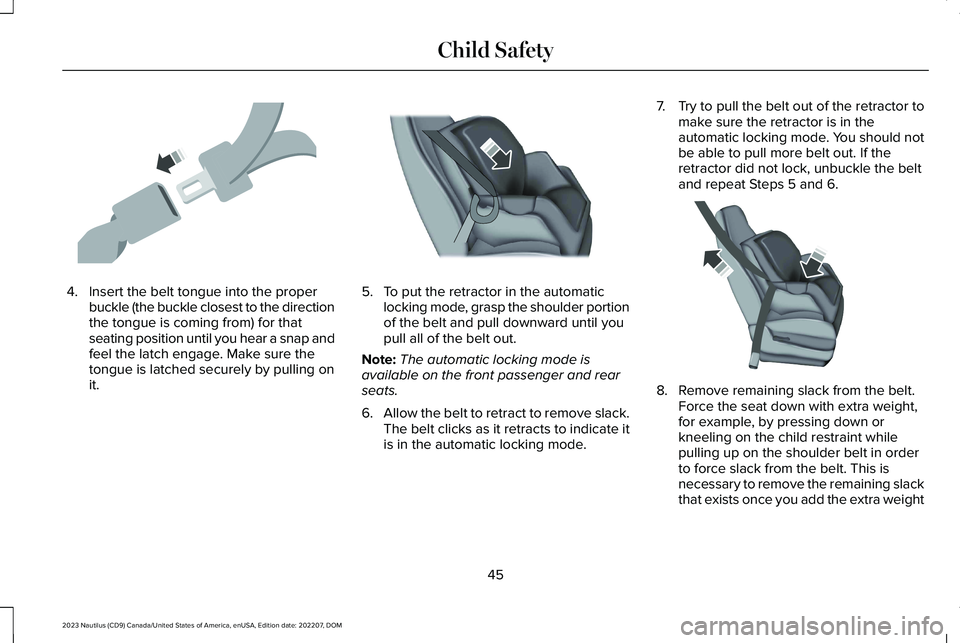 LINCOLN NAUTILUS 2023  Owners Manual 4.Insert the belt tongue into the properbuckle (the buckle closest to the directionthe tongue is coming from) for thatseating position until you hear a snap andfeel the latch engage. Make sure thetong