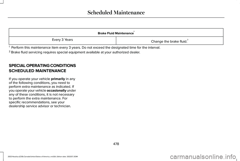 LINCOLN NAUTILUS 2023 Owners Manual Brake Fluid Maintenance1
Change the brake fluid.2Every 3 Years
1 Perform this maintenance item every 3 years. Do not exceed the designated time for the interval.2 Brake fluid servicing requires speci LINCOLN NAUTILUS 2023 Owners Manual Brake Fluid Maintenance1
Change the brake fluid.2Every 3 Years
1 Perform this maintenance item every 3 years. Do not exceed the designated time for the interval.2 Brake fluid servicing requires speci