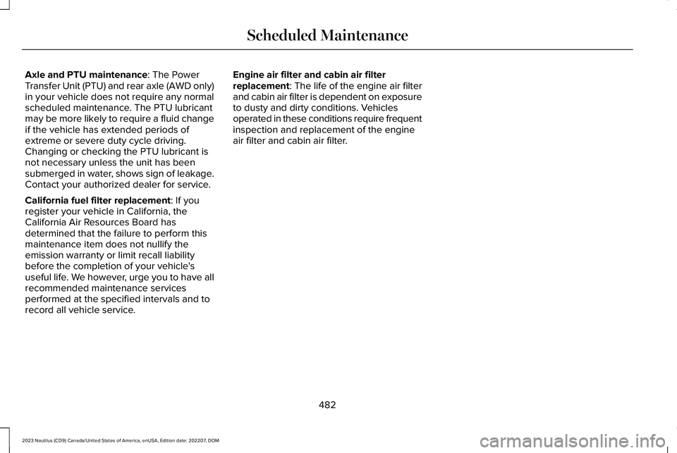 LINCOLN NAUTILUS 2023 Service Manual Axle and PTU maintenance: The PowerTransfer Unit (PTU) and rear axle (AWD only)in your vehicle does not require any normalscheduled maintenance. The PTU lubricantmay be more likely to require a fluid LINCOLN NAUTILUS 2023 Service Manual Axle and PTU maintenance: The PowerTransfer Unit (PTU) and rear axle (AWD only)in your vehicle does not require any normalscheduled maintenance. The PTU lubricantmay be more likely to require a fluid