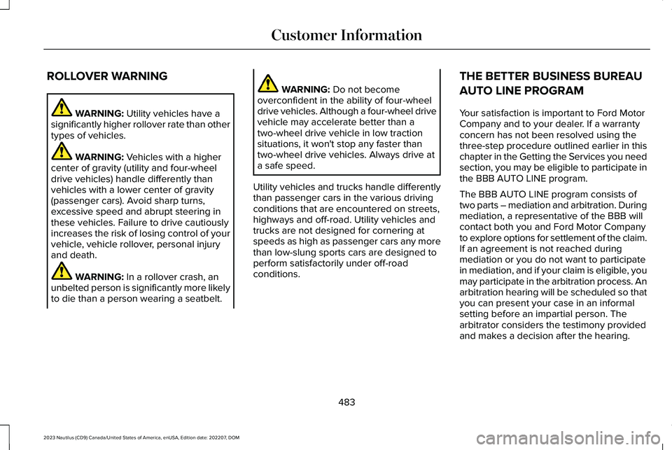 LINCOLN NAUTILUS 2023 Owners Manual ROLLOVER WARNING
WARNING: Utility vehicles have asignificantly higher rollover rate than othertypes of vehicles.
WARNING: Vehicles with a highercenter of gravity (utility and four-wheeldrive vehicles) LINCOLN NAUTILUS 2023 Owners Manual ROLLOVER WARNING
WARNING: Utility vehicles have asignificantly higher rollover rate than othertypes of vehicles.
WARNING: Vehicles with a highercenter of gravity (utility and four-wheeldrive vehicles)