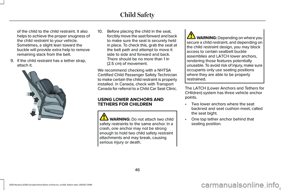 LINCOLN NAUTILUS 2023 Service Manual of the child to the child restraint. It alsohelps to achieve the proper snugness ofthe child restraint to your vehicle.Sometimes, a slight lean toward thebuckle will provide extra help to removeremain LINCOLN NAUTILUS 2023 Service Manual of the child to the child restraint. It alsohelps to achieve the proper snugness ofthe child restraint to your vehicle.Sometimes, a slight lean toward thebuckle will provide extra help to removeremain