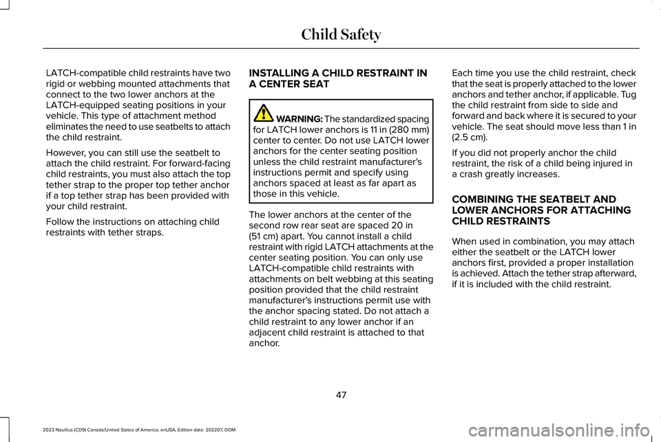 LINCOLN NAUTILUS 2023 Workshop Manual LATCH-compatible child restraints have tworigid or webbing mounted attachments thatconnect to the two lower anchors at theLATCH-equipped seating positions in yourvehicle. This type of attachment metho LINCOLN NAUTILUS 2023 Workshop Manual LATCH-compatible child restraints have tworigid or webbing mounted attachments thatconnect to the two lower anchors at theLATCH-equipped seating positions in yourvehicle. This type of attachment metho