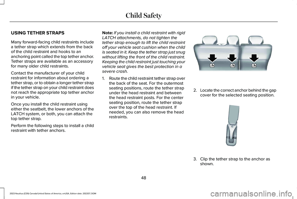 LINCOLN NAUTILUS 2023 Workshop Manual USING TETHER STRAPS
Many forward-facing child restraints includea tether strap which extends from the backof the child restraint and hooks to ananchoring point called the top tether anchor.Tether stra LINCOLN NAUTILUS 2023 Workshop Manual USING TETHER STRAPS
Many forward-facing child restraints includea tether strap which extends from the backof the child restraint and hooks to ananchoring point called the top tether anchor.Tether stra