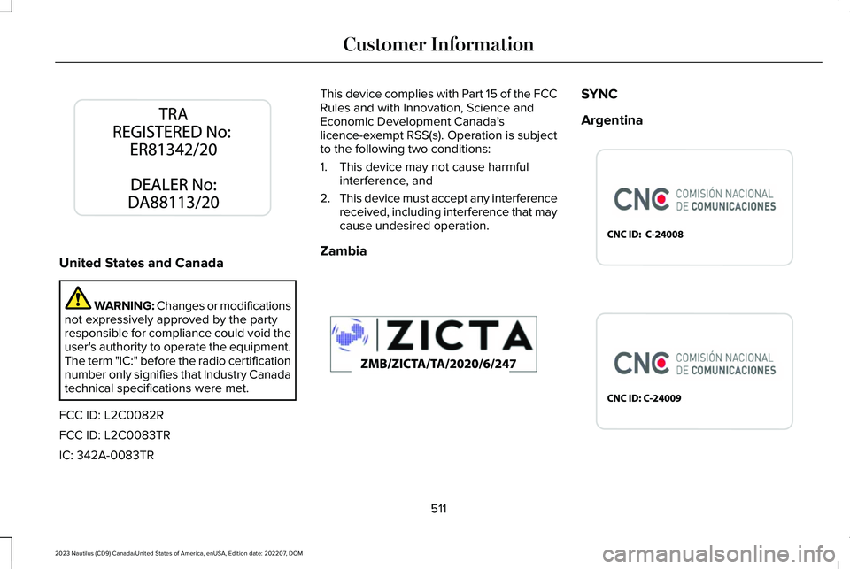 LINCOLN NAUTILUS 2023 Owners Manual United States and Canada
WARNING: Changes or modificationsnot expressively approved by the partyresponsible for compliance could void theuser's authority to operate the equipment.The term "IC: LINCOLN NAUTILUS 2023 Owners Manual United States and Canada
WARNING: Changes or modificationsnot expressively approved by the partyresponsible for compliance could void theuser's authority to operate the equipment.The term "IC: