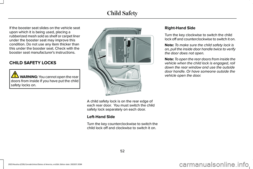LINCOLN NAUTILUS 2023  Owners Manual If the booster seat slides on the vehicle seatupon which it is being used, placing arubberized mesh sold as shelf or carpet linerunder the booster seat may improve thiscondition. Do not use any item t