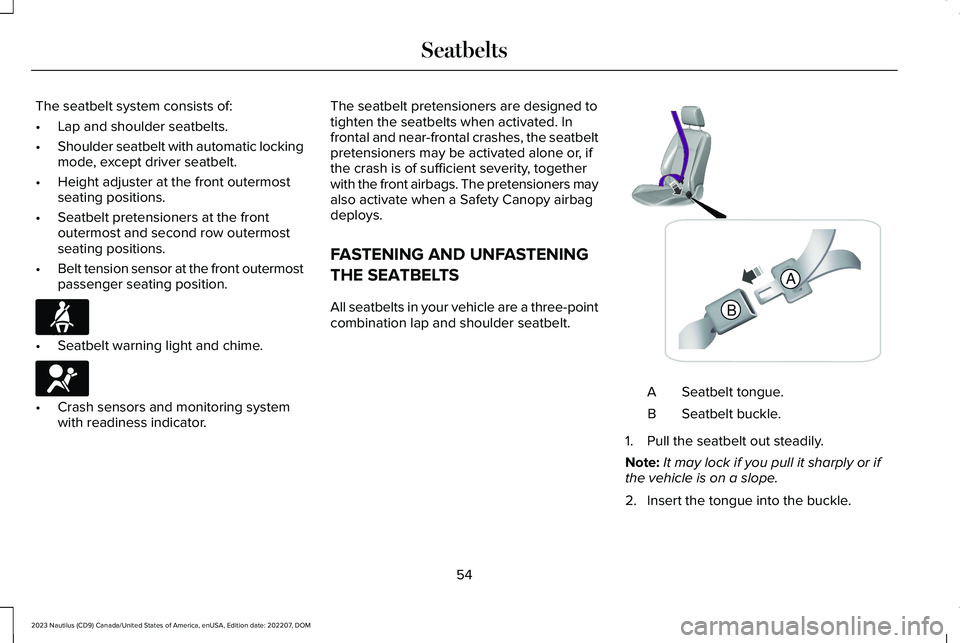 LINCOLN NAUTILUS 2023  Owners Manual The seatbelt system consists of:
•Lap and shoulder seatbelts.
•Shoulder seatbelt with automatic lockingmode, except driver seatbelt.
•Height adjuster at the front outermostseating positions.
•