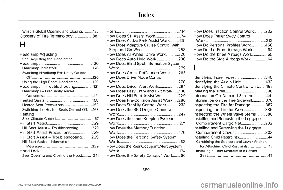 LINCOLN NAUTILUS 2023 Owners Manual What Is Global Opening and Closing.............132
Glossary of Tire Terminology.....................381
H
Headlamp AdjustingSee: Adjusting the Headlamps.......................358
Headlamps............ LINCOLN NAUTILUS 2023 Owners Manual What Is Global Opening and Closing.............132
Glossary of Tire Terminology.....................381
H
Headlamp AdjustingSee: Adjusting the Headlamps.......................358
Headlamps............