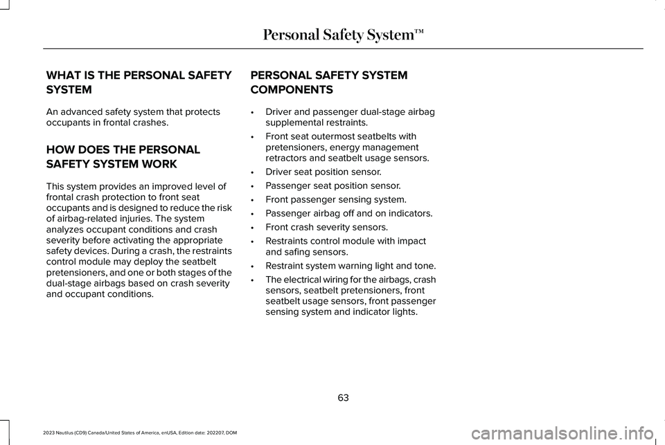 LINCOLN NAUTILUS 2023 Repair Manual WHAT IS THE PERSONAL SAFETY
SYSTEM
An advanced safety system that protectsoccupants in frontal crashes.
HOW DOES THE PERSONAL
SAFETY SYSTEM WORK
This system provides an improved level offrontal crash LINCOLN NAUTILUS 2023 Repair Manual WHAT IS THE PERSONAL SAFETY
SYSTEM
An advanced safety system that protectsoccupants in frontal crashes.
HOW DOES THE PERSONAL
SAFETY SYSTEM WORK
This system provides an improved level offrontal crash