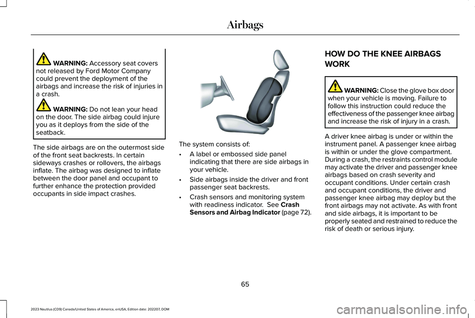 LINCOLN NAUTILUS 2023 Repair Manual WARNING: Accessory seat coversnot released by Ford Motor Companycould prevent the deployment of theairbags and increase the risk of injuries ina crash.
WARNING: Do not lean your headon the door. The s LINCOLN NAUTILUS 2023 Repair Manual WARNING: Accessory seat coversnot released by Ford Motor Companycould prevent the deployment of theairbags and increase the risk of injuries ina crash.
WARNING: Do not lean your headon the door. The s