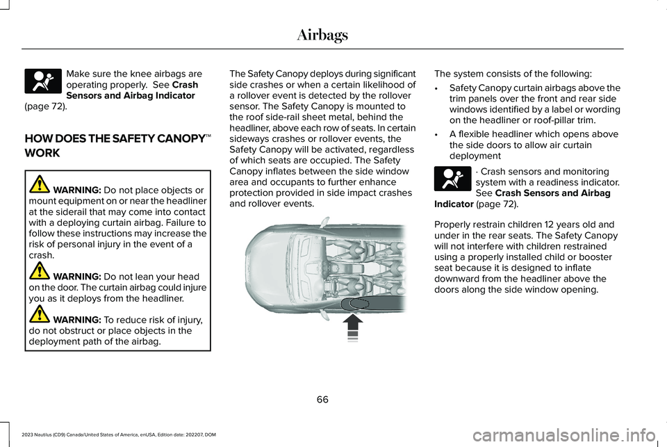 LINCOLN NAUTILUS 2023 Repair Manual Make sure the knee airbags areoperating properly. See CrashSensors and Airbag Indicator(page 72).
HOW DOES THE SAFETY CANOPY™
WORK
WARNING: Do not place objects ormount equipment on or near the hea LINCOLN NAUTILUS 2023 Repair Manual Make sure the knee airbags areoperating properly. See CrashSensors and Airbag Indicator(page 72).
HOW DOES THE SAFETY CANOPY™
WORK
WARNING: Do not place objects ormount equipment on or near the hea