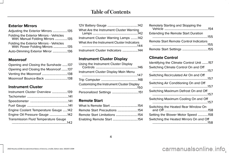 LINCOLN NAUTILUS 2023 Owners Manual Exterior Mirrors
Adjusting the Exterior Mirrors...................135
Folding the Exterior Mirrors - VehiclesWith: Manual Folding Mirrors................135
Folding the Exterior Mirrors - VehiclesWith LINCOLN NAUTILUS 2023 Owners Manual Exterior Mirrors
Adjusting the Exterior Mirrors...................135
Folding the Exterior Mirrors - VehiclesWith: Manual Folding Mirrors................135
Folding the Exterior Mirrors - VehiclesWith