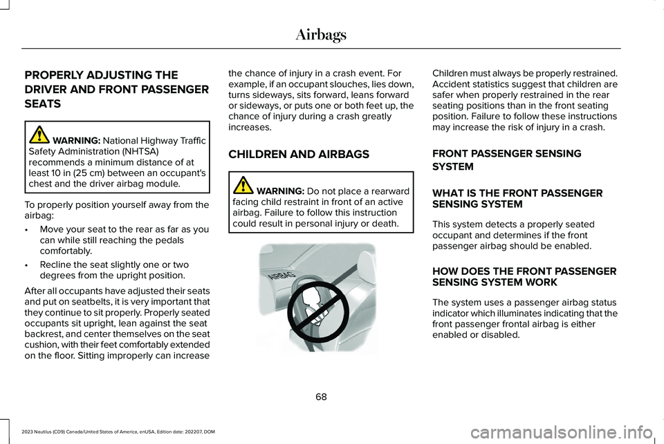 LINCOLN NAUTILUS 2023 Manual PDF PROPERLY ADJUSTING THE
DRIVER AND FRONT PASSENGER
SEATS
WARNING: National Highway TrafficSafety Administration (NHTSA)recommends a minimum distance of atleast 10 in (25 cm) between an occupant'sch LINCOLN NAUTILUS 2023 Manual PDF PROPERLY ADJUSTING THE
DRIVER AND FRONT PASSENGER
SEATS
WARNING: National Highway TrafficSafety Administration (NHTSA)recommends a minimum distance of atleast 10 in (25 cm) between an occupant'sch