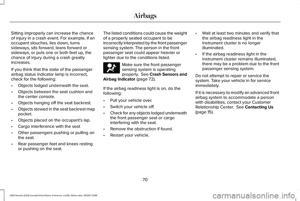 LINCOLN NAUTILUS 2023  Owners Manual Sitting improperly can increase the chanceof injury in a crash event. For example, if anoccupant slouches, lies down, turnssideways, sits forward, leans forward orsideways, or puts one or both feet up