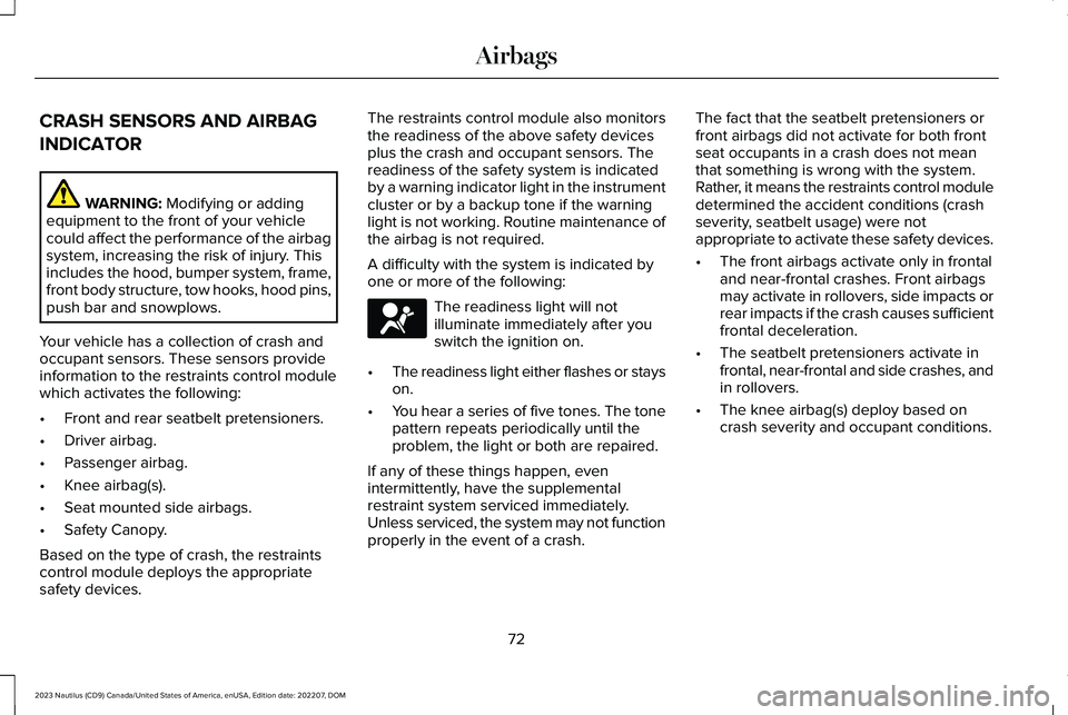 LINCOLN NAUTILUS 2023 Owners Manual CRASH SENSORS AND AIRBAG
INDICATOR
WARNING: Modifying or addingequipment to the front of your vehiclecould affect the performance of the airbagsystem, increasing the risk of injury. Thisincludes the h LINCOLN NAUTILUS 2023 Owners Manual CRASH SENSORS AND AIRBAG
INDICATOR
WARNING: Modifying or addingequipment to the front of your vehiclecould affect the performance of the airbagsystem, increasing the risk of injury. Thisincludes the h