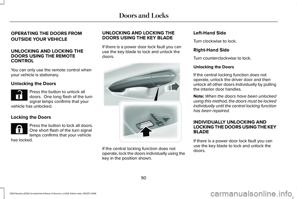 LINCOLN NAUTILUS 2023 User Guide OPERATING THE DOORS FROM
OUTSIDE YOUR VEHICLE
UNLOCKING AND LOCKING THEDOORS USING THE REMOTECONTROL
You can only use the remote control whenyour vehicle is stationary.
Unlocking the Doors
Press the b LINCOLN NAUTILUS 2023 User Guide OPERATING THE DOORS FROM
OUTSIDE YOUR VEHICLE
UNLOCKING AND LOCKING THEDOORS USING THE REMOTECONTROL
You can only use the remote control whenyour vehicle is stationary.
Unlocking the Doors
Press the b