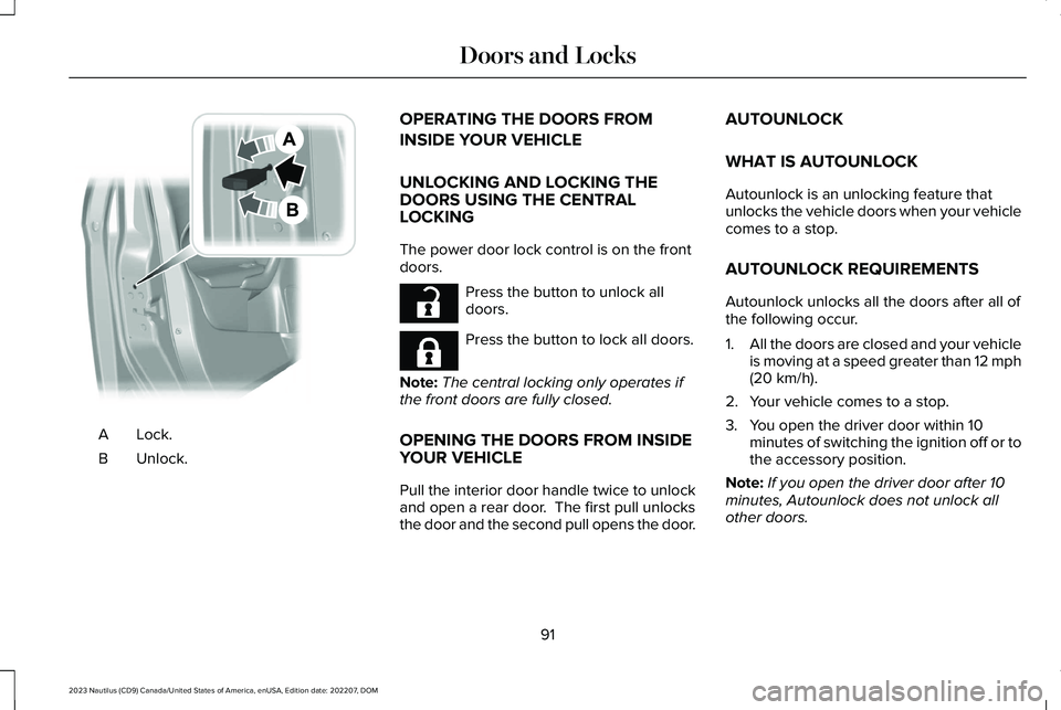 LINCOLN NAUTILUS 2023 Owners Manual Lock.A
Unlock.B
OPERATING THE DOORS FROM
INSIDE YOUR VEHICLE
UNLOCKING AND LOCKING THEDOORS USING THE CENTRALLOCKING
The power door lock control is on the frontdoors.
Press the button to unlock alldoo LINCOLN NAUTILUS 2023 Owners Manual Lock.A
Unlock.B
OPERATING THE DOORS FROM
INSIDE YOUR VEHICLE
UNLOCKING AND LOCKING THEDOORS USING THE CENTRALLOCKING
The power door lock control is on the frontdoors.
Press the button to unlock alldoo