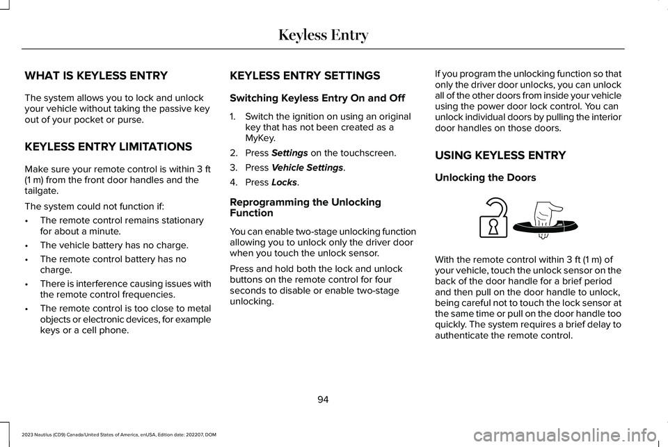 LINCOLN NAUTILUS 2023 Owners Manual WHAT IS KEYLESS ENTRY
The system allows you to lock and unlockyour vehicle without taking the passive keyout of your pocket or purse.
KEYLESS ENTRY LIMITATIONS
Make sure your remote control is within LINCOLN NAUTILUS 2023 Owners Manual WHAT IS KEYLESS ENTRY
The system allows you to lock and unlockyour vehicle without taking the passive keyout of your pocket or purse.
KEYLESS ENTRY LIMITATIONS
Make sure your remote control is within
