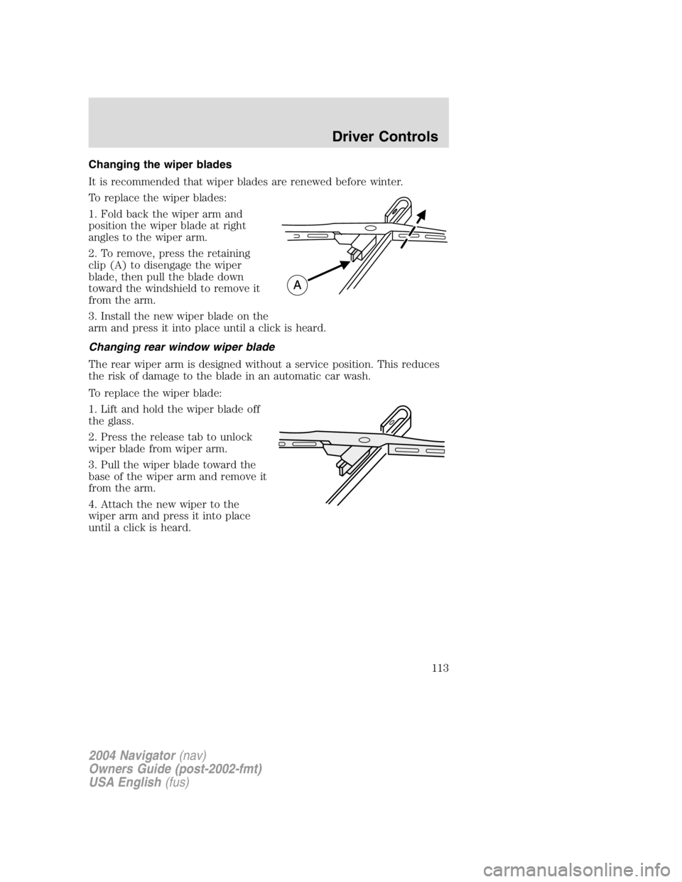 LINCOLN NAVIGATOR 2004  Owners Manual Changing the wiper blades
It is recommended that wiper blades are renewed before winter.
To replace the wiper blades:
1. Fold back the wiper arm and
position the wiper blade at right
angles to the wip