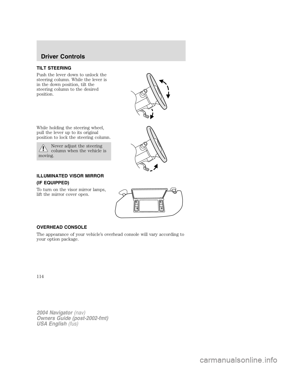 LINCOLN NAVIGATOR 2004 Owners Manual TILT STEERING
Push the lever down to unlock the
steering column. While the lever is
in the down position, tilt the
steering column to the desired
position.
While holding the steering wheel,
pull the l LINCOLN NAVIGATOR 2004 Owners Manual TILT STEERING
Push the lever down to unlock the
steering column. While the lever is
in the down position, tilt the
steering column to the desired
position.
While holding the steering wheel,
pull the l