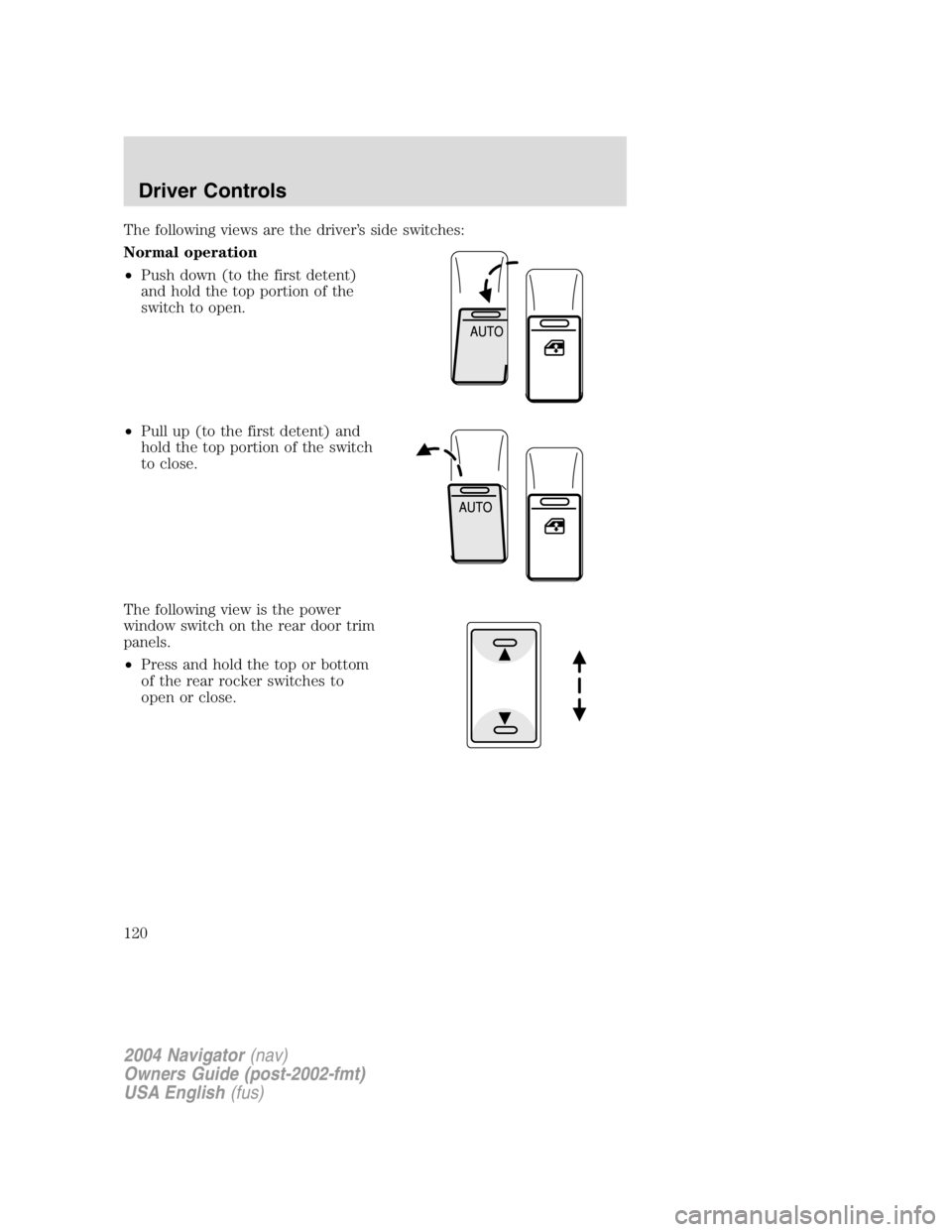 LINCOLN NAVIGATOR 2004  Owners Manual The following views are the driver ’ s side switches:
Normal operation
• Push down (to the first detent)
and hold the top portion of the
switch to open.
• Pull up (to the first detent) and
hold 