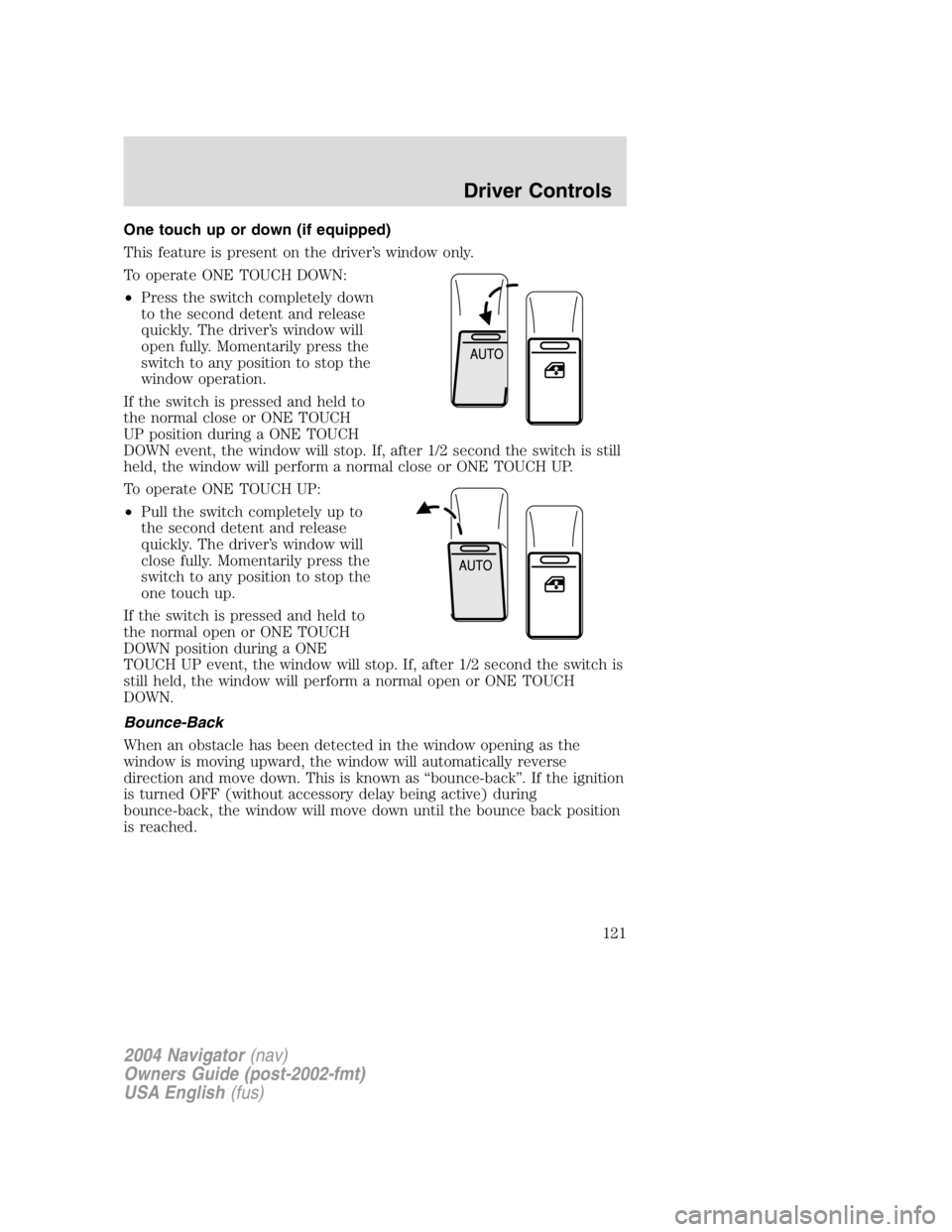 LINCOLN NAVIGATOR 2004 Owners Manual One touch up or down (if equipped)
This feature is present on the driver ’ s window only.
To operate ONE TOUCH DOWN:
• Press the switch completely down
to the second detent and release
quickly. Th LINCOLN NAVIGATOR 2004 Owners Manual One touch up or down (if equipped)
This feature is present on the driver ’ s window only.
To operate ONE TOUCH DOWN:
• Press the switch completely down
to the second detent and release
quickly. Th