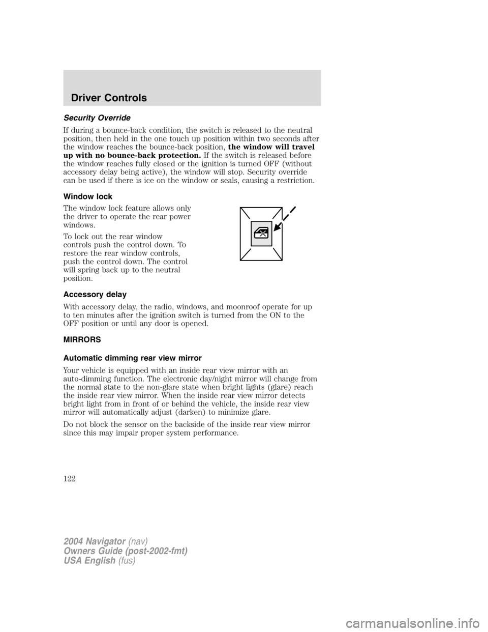 LINCOLN NAVIGATOR 2004  Owners Manual Security Override
If during a bounce-back condition, the switch is released to the neutral
position, then held in the one touch up position within two seconds after
the window reaches the bounce-back 