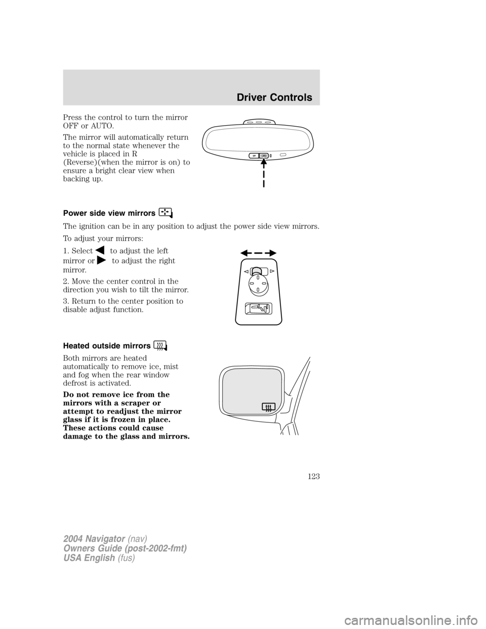 LINCOLN NAVIGATOR 2004  Owners Manual Press the control to turn the mirror
OFF or AUTO.
The mirror will automatically return
to the normal state whenever the
vehicle is placed in R
(Reverse)(when the mirror is on) to
ensure a bright clear