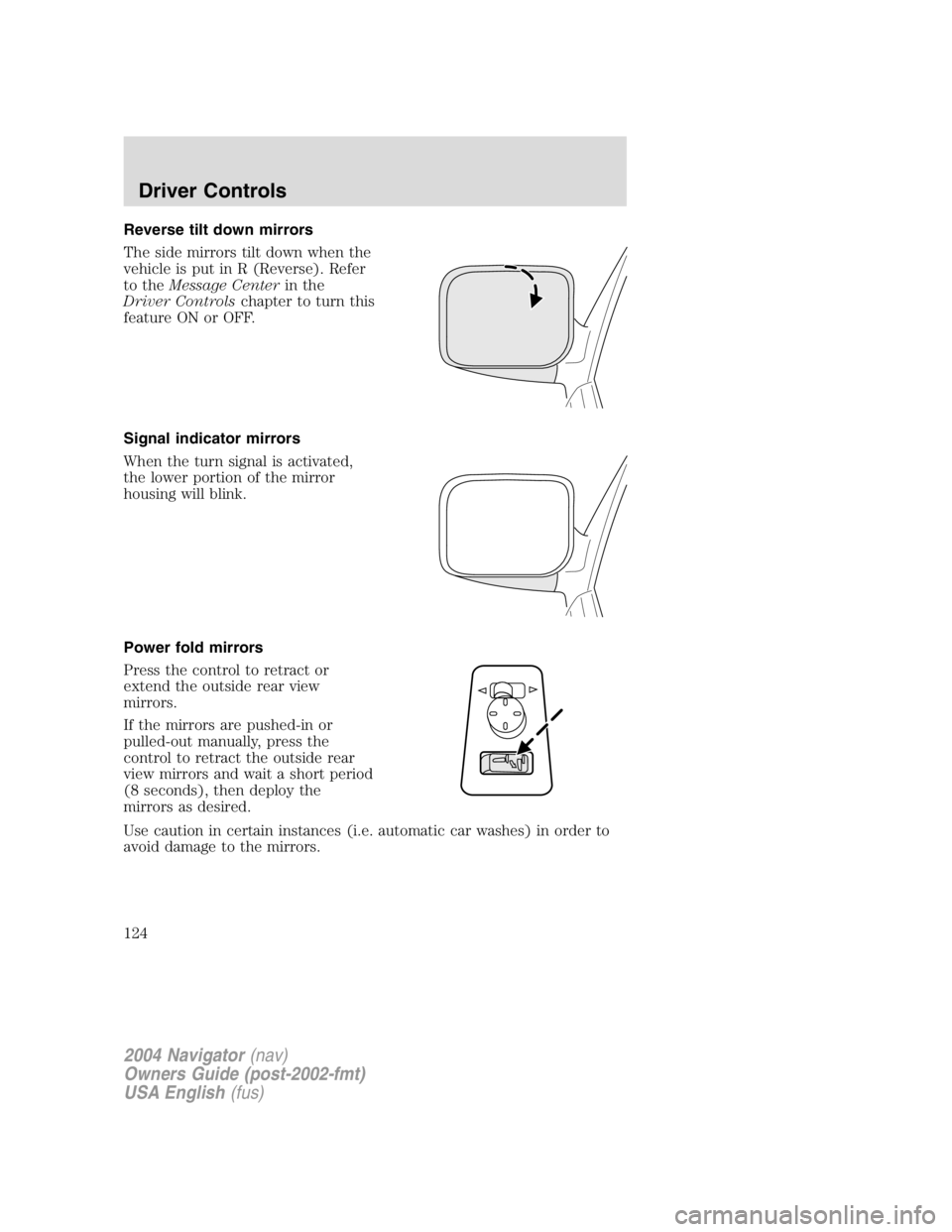 LINCOLN NAVIGATOR 2004 Owners Manual Reverse tilt down mirrors
The side mirrors tilt down when the
vehicle is put in R (Reverse). Refer
to the Message Center in the
Driver Controls chapter to turn this
feature ON or OFF.
Signal indicator LINCOLN NAVIGATOR 2004 Owners Manual Reverse tilt down mirrors
The side mirrors tilt down when the
vehicle is put in R (Reverse). Refer
to the Message Center in the
Driver Controls chapter to turn this
feature ON or OFF.
Signal indicator
