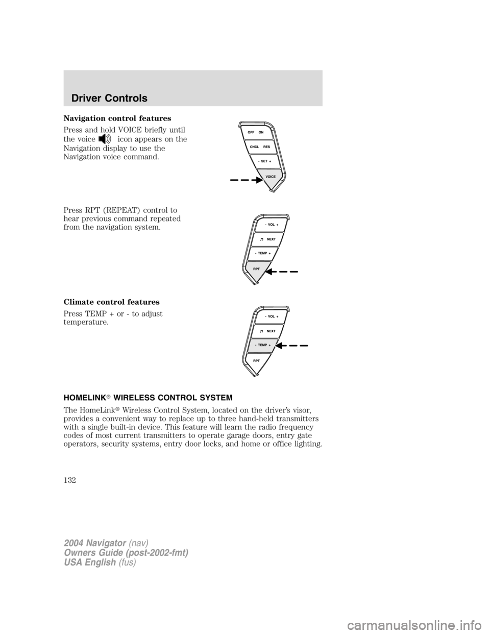 LINCOLN NAVIGATOR 2004  Owners Manual Navigation control features
Press and hold VOICE briefly until
the voice icon appears on the
Navigation display to use the
Navigation voice command.
Press RPT (REPEAT) control to
hear previous command