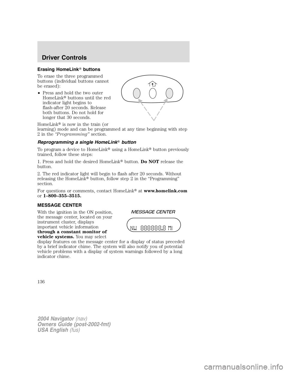LINCOLN NAVIGATOR 2004  Owners Manual Erasing HomeLink  buttons
To erase the three programmed
buttons (individual buttons cannot
be erased):
• Press and hold the two outer
HomeLink  buttons until the red
indicator light begins to
flas