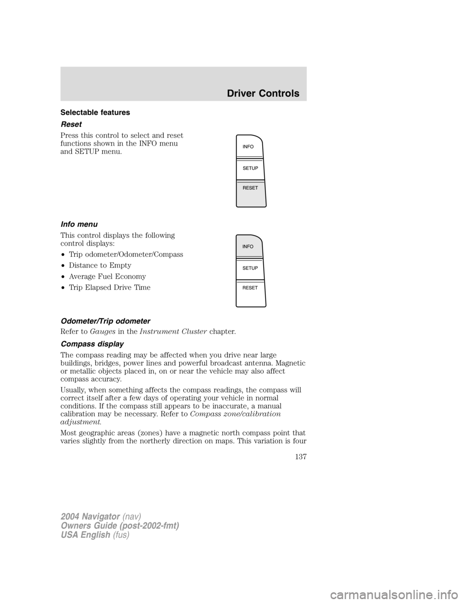LINCOLN NAVIGATOR 2004  Owners Manual Selectable features
Reset
Press this control to select and reset
functions shown in the INFO menu
and SETUP menu.
Info menu
This control displays the following
control displays:
• Trip odometer/Odom