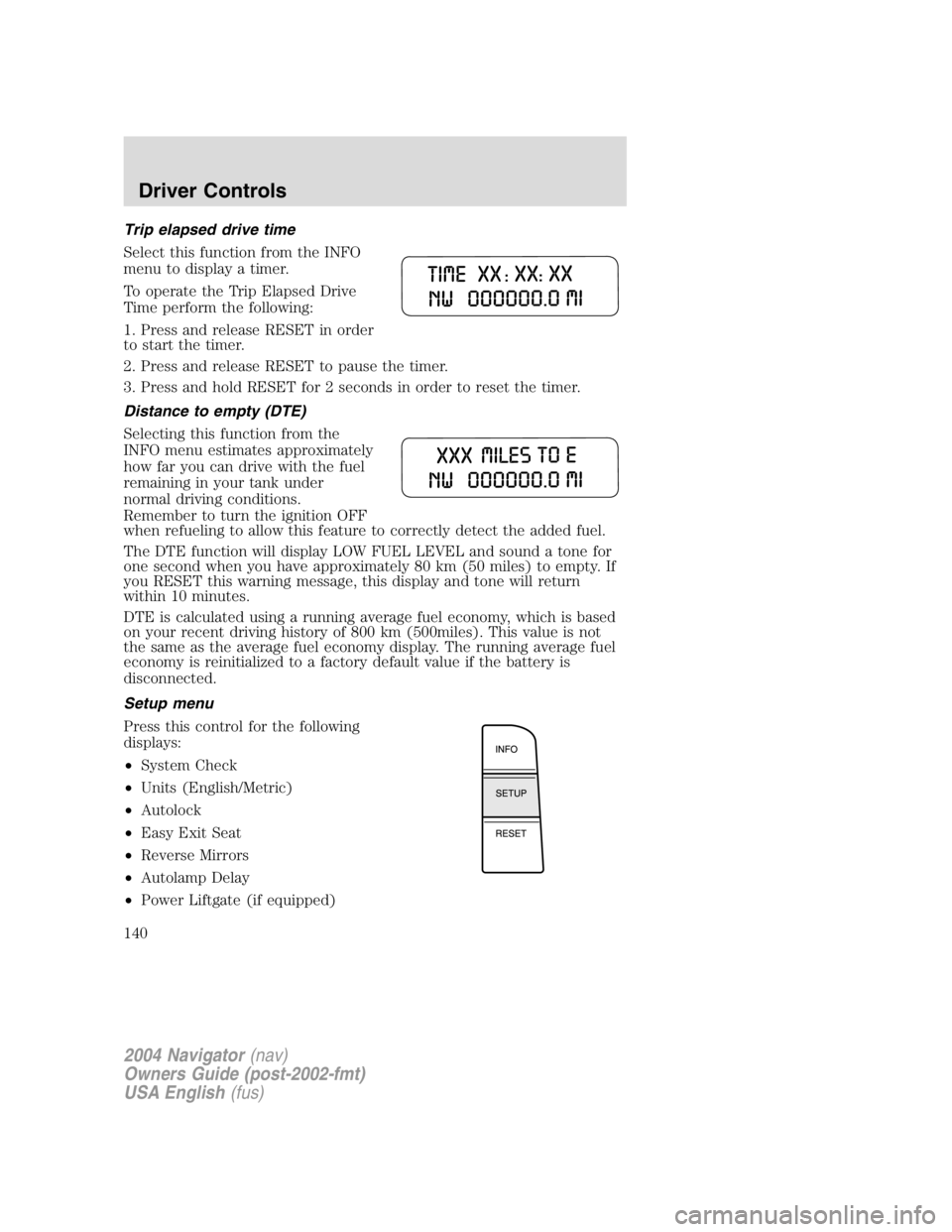 LINCOLN NAVIGATOR 2004  Owners Manual Trip elapsed drive time
Select this function from the INFO
menu to display a timer.
To operate the Trip Elapsed Drive
Time perform the following:
1. Press and release RESET in order
to start the timer