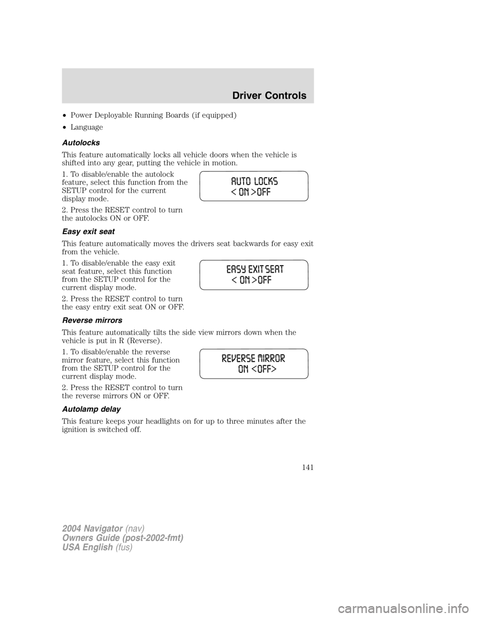 LINCOLN NAVIGATOR 2004  Owners Manual • Power Deployable Running Boards (if equipped)
• Language
Autolocks
This feature automatically locks all vehicle doors when the vehicle is
shifted into any gear, putting the vehicle in motion.
1.