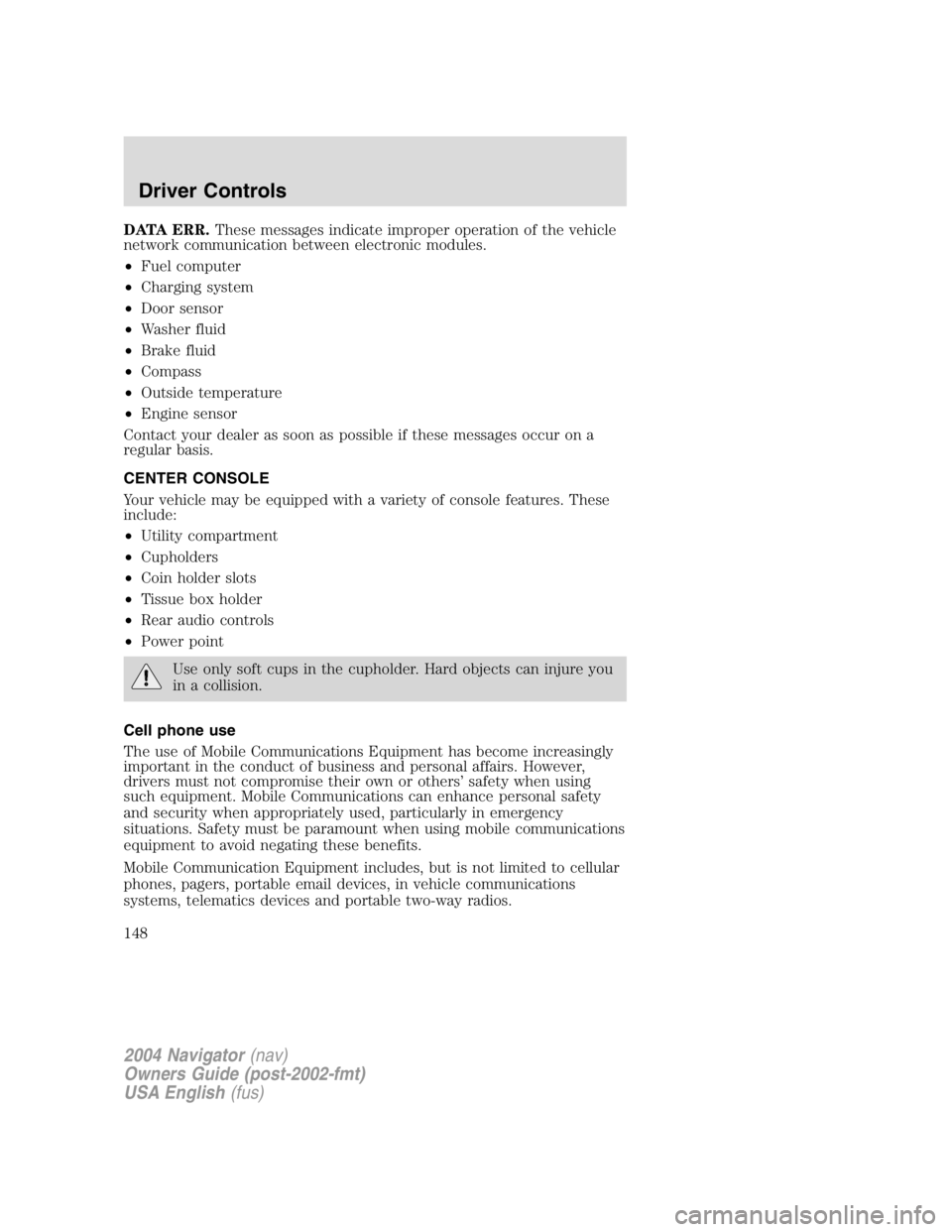 LINCOLN NAVIGATOR 2004  Owners Manual DATA ERR. These messages indicate improper operation of the vehicle
network communication between electronic modules.
• Fuel computer
• Charging system
• Door sensor
• Washer fluid
• Brake f