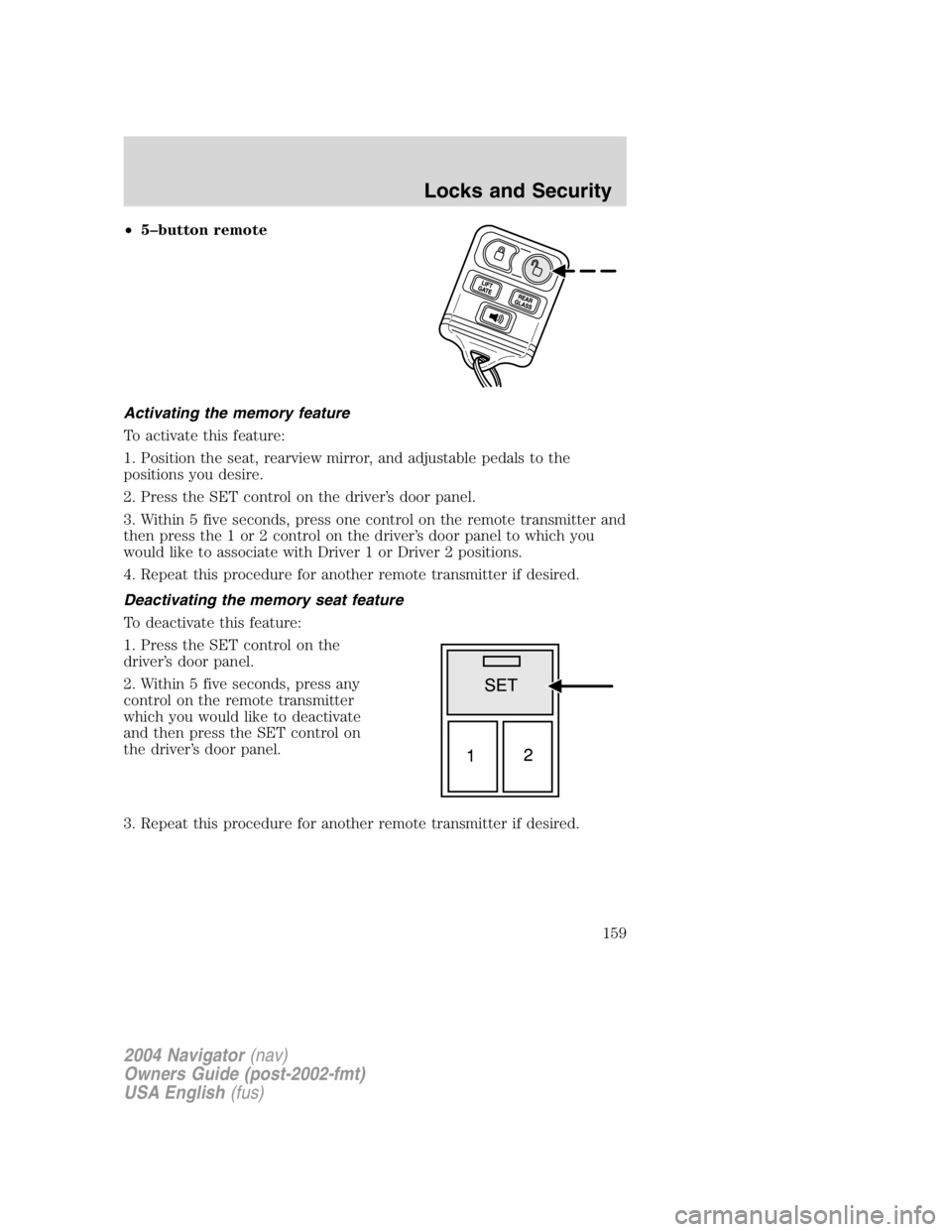 LINCOLN NAVIGATOR 2004  Owners Manual • 5 – button remote
Activating the memory feature
To activate this feature:
1. Position the seat, rearview mirror, and adjustable pedals to the
positions you desire.
2. Press the SET control on th