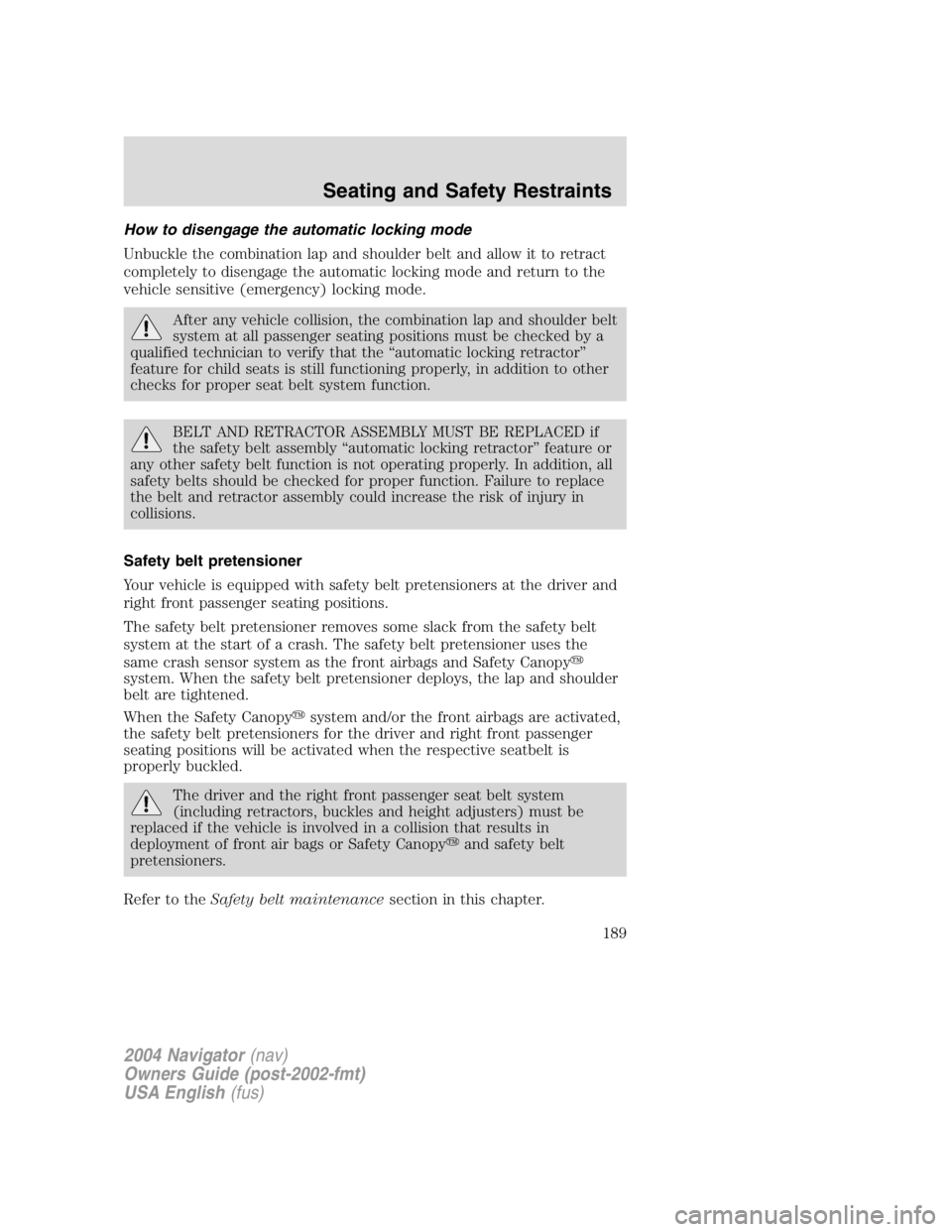 LINCOLN NAVIGATOR 2004 Owners Manual How to disengage the automatic locking mode
Unbuckle the combination lap and shoulder belt and allow it to retract
completely to disengage the automatic locking mode and return to the
vehicle sensitiv LINCOLN NAVIGATOR 2004 Owners Manual How to disengage the automatic locking mode
Unbuckle the combination lap and shoulder belt and allow it to retract
completely to disengage the automatic locking mode and return to the
vehicle sensitiv
