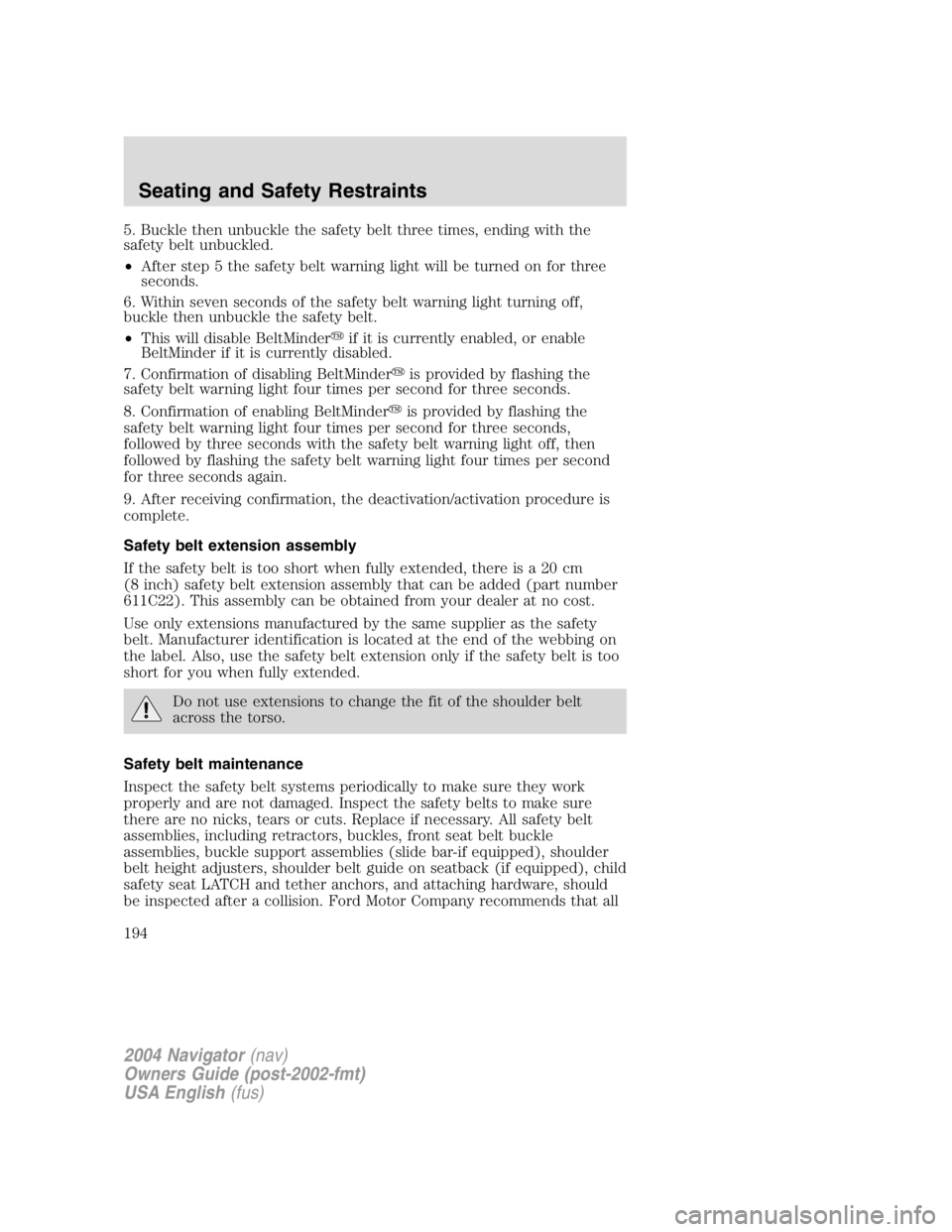 LINCOLN NAVIGATOR 2004  Owners Manual 5. Buckle then unbuckle the safety belt three times, ending with the
safety belt unbuckled.
• After step 5 the safety belt warning light will be turned on for three
seconds.
6. Within seven seconds 
