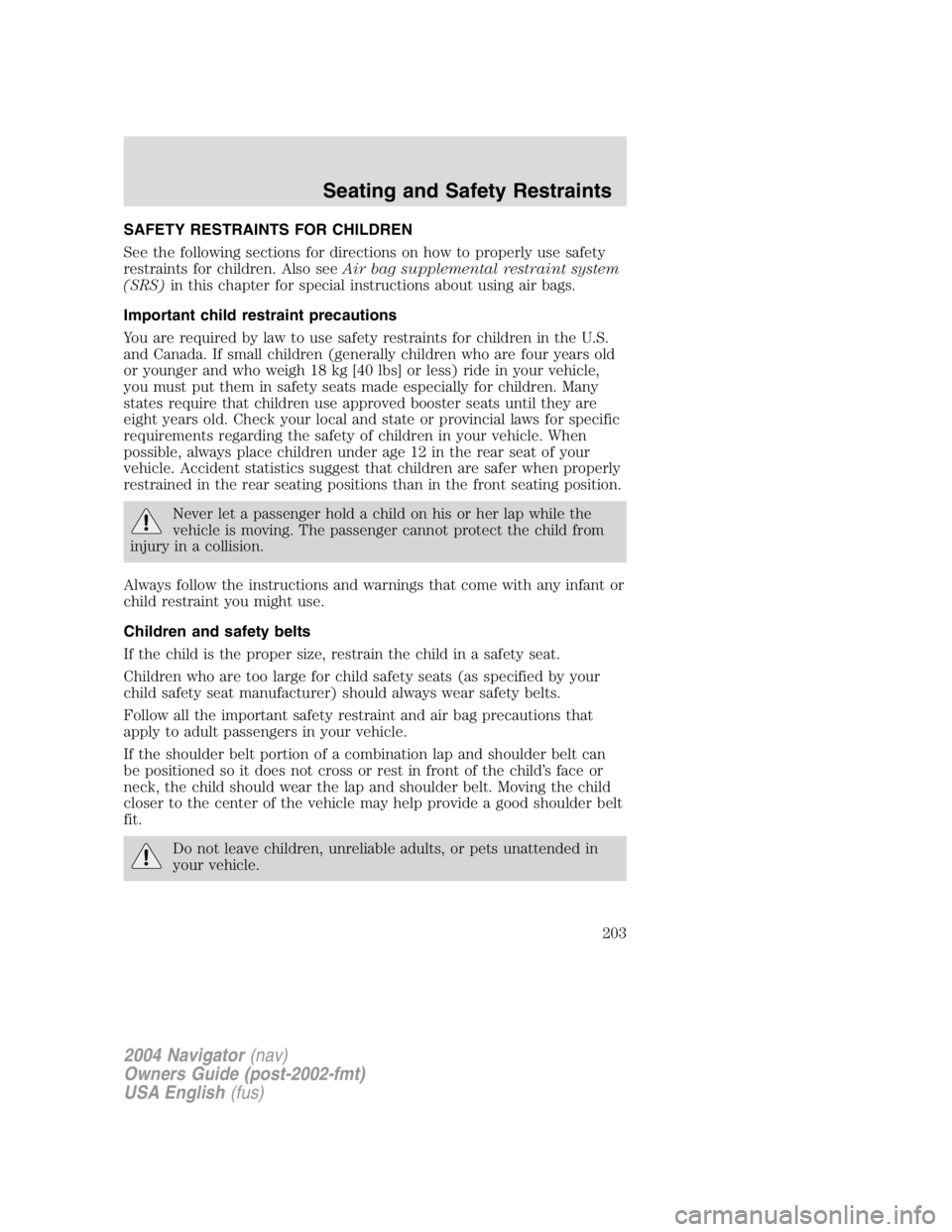 LINCOLN NAVIGATOR 2004  Owners Manual SAFETY RESTRAINTS FOR CHILDREN
See the following sections for directions on how to properly use safety
restraints for children. Also see Air bag supplemental restraint system
(SRS) in this chapter for