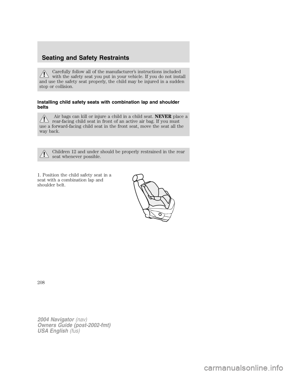 LINCOLN NAVIGATOR 2004  Owners Manual Carefully follow all of the manufacturer ’ s instructions included
with the safety seat you put in your vehicle. If you do not install
and use the safety seat properly, the child may be injured in a