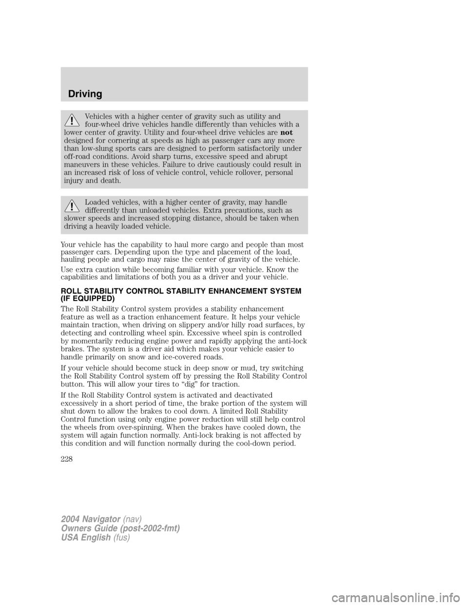 LINCOLN NAVIGATOR 2004 Owners Manual Vehicles with a higher center of gravity such as utility and
four-wheel drive vehicles handle differently than vehicles with a
lower center of gravity. Utility and four-wheel drive vehicles are not
de LINCOLN NAVIGATOR 2004 Owners Manual Vehicles with a higher center of gravity such as utility and
four-wheel drive vehicles handle differently than vehicles with a
lower center of gravity. Utility and four-wheel drive vehicles are not
de