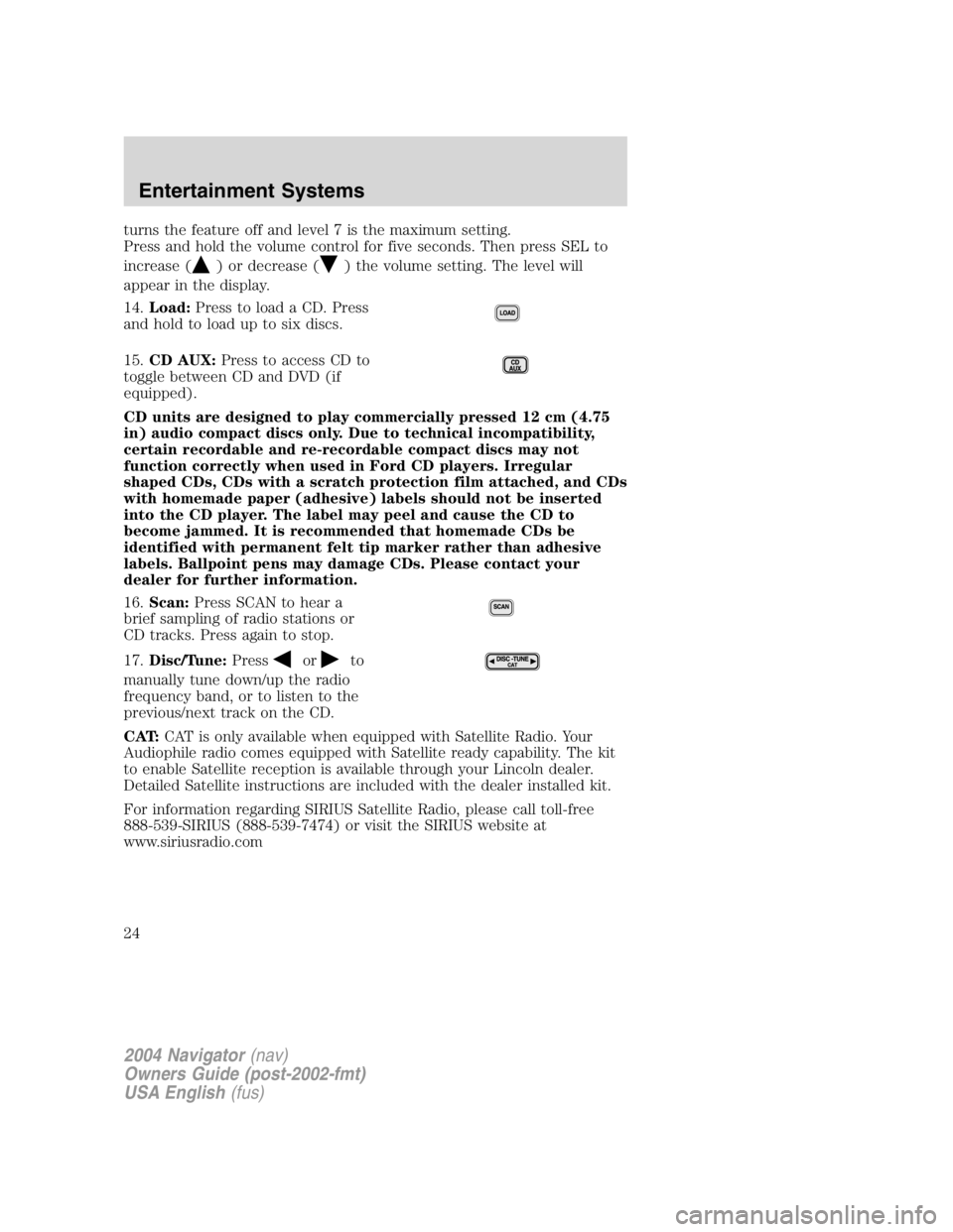 LINCOLN NAVIGATOR 2004 Owners Manual turns the feature off and level 7 is the maximum setting.
Press and hold the volume control for five seconds. Then press SEL to
increase ( ) or decrease ( ) the volume setting. The level will
appear i LINCOLN NAVIGATOR 2004 Owners Manual turns the feature off and level 7 is the maximum setting.
Press and hold the volume control for five seconds. Then press SEL to
increase ( ) or decrease ( ) the volume setting. The level will
appear i