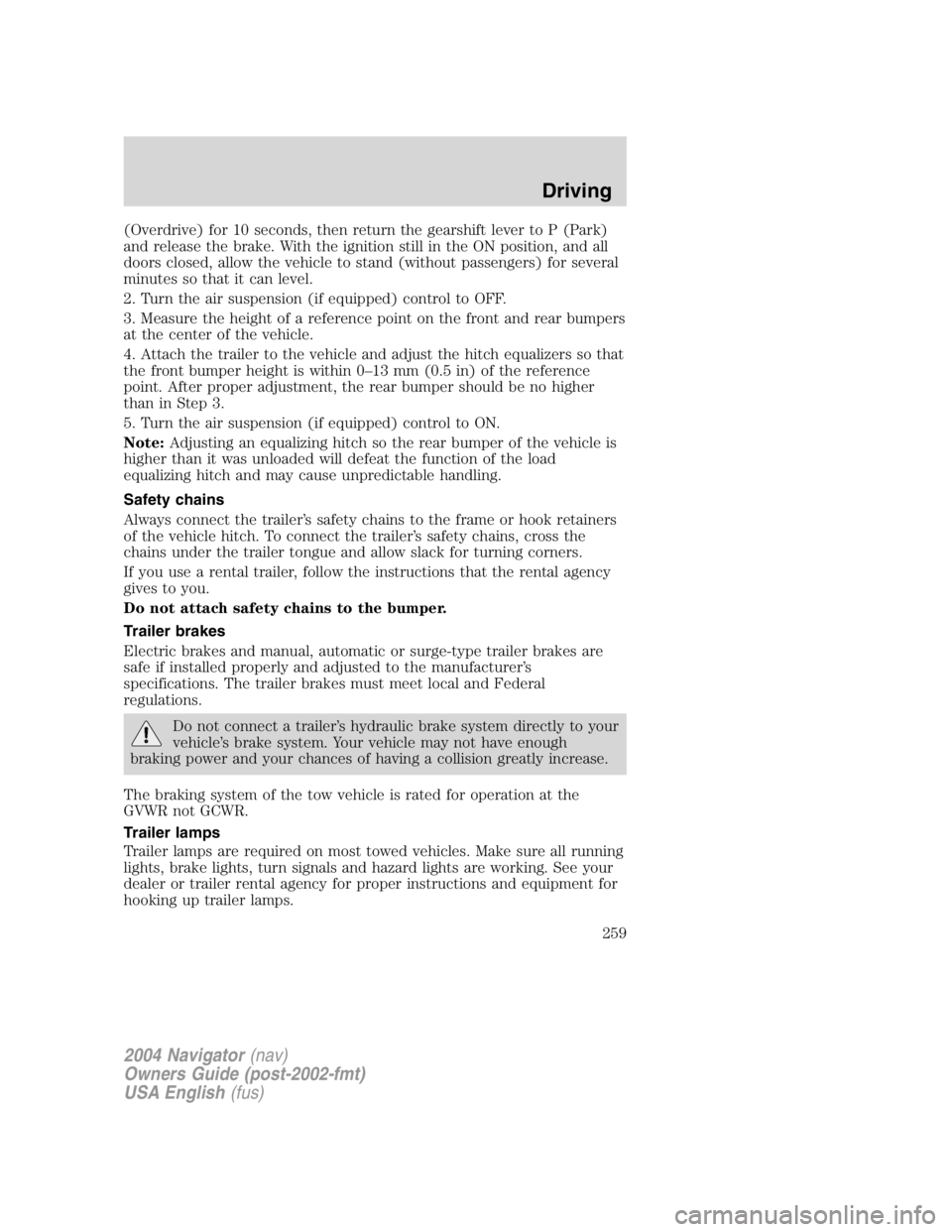 LINCOLN NAVIGATOR 2004 Owners Manual (Overdrive) for 10 seconds, then return the gearshift lever to P (Park)
and release the brake. With the ignition still in the ON position, and all
doors closed, allow the vehicle to stand (without pas LINCOLN NAVIGATOR 2004 Owners Manual (Overdrive) for 10 seconds, then return the gearshift lever to P (Park)
and release the brake. With the ignition still in the ON position, and all
doors closed, allow the vehicle to stand (without pas