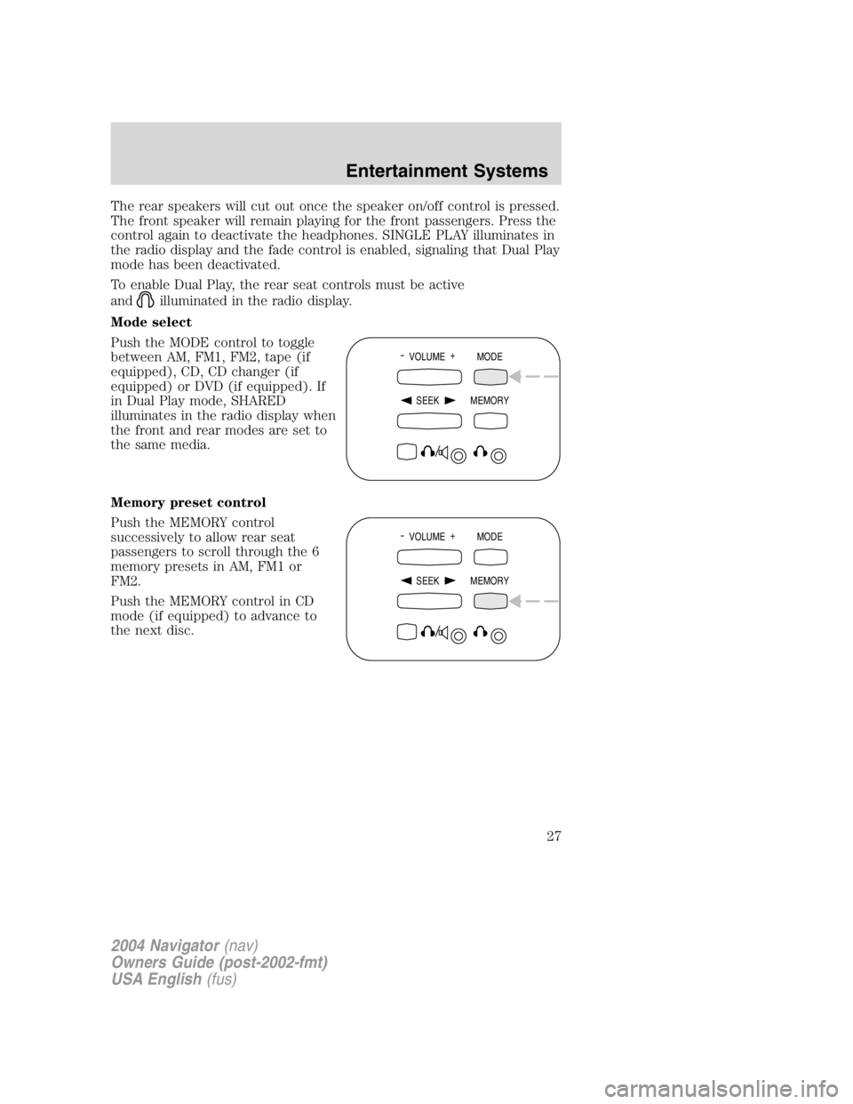 LINCOLN NAVIGATOR 2004  Owners Manual The rear speakers will cut out once the speaker on/off control is pressed.
The front speaker will remain playing for the front passengers. Press the
control again to deactivate the headphones. SINGLE 