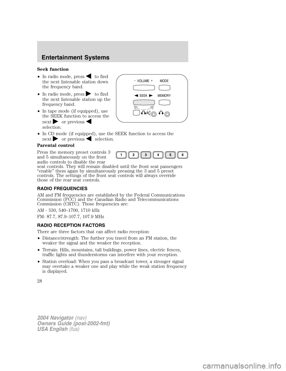 LINCOLN NAVIGATOR 2004 Owners Manual Seek function
• In radio mode, press to find
the next listenable station down
the frequency band.
• In radio mode, press to find
the next listenable station up the
frequency band.
• In tape mode LINCOLN NAVIGATOR 2004 Owners Manual Seek function
• In radio mode, press to find
the next listenable station down
the frequency band.
• In radio mode, press to find
the next listenable station up the
frequency band.
• In tape mode