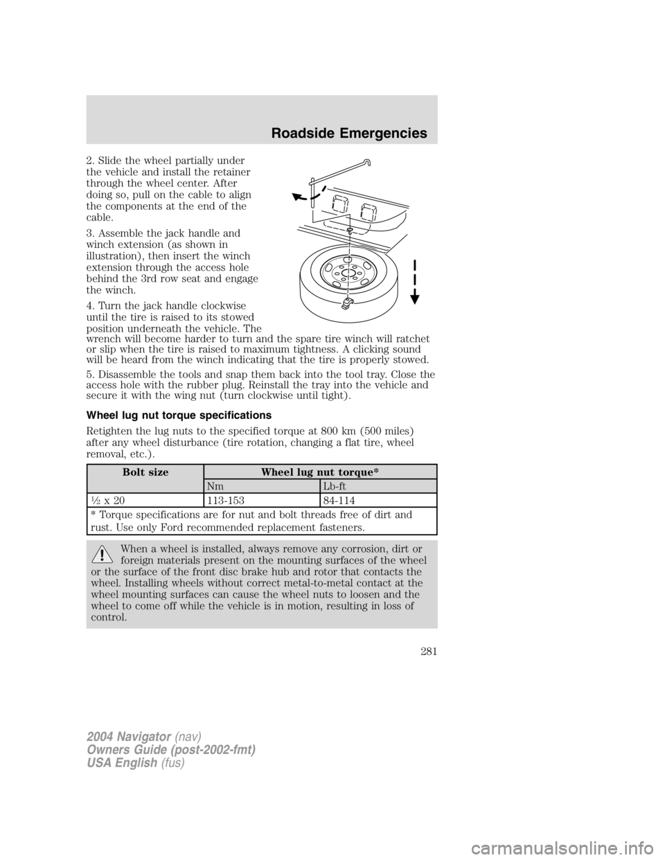 LINCOLN NAVIGATOR 2004 Owners Manual 2. Slide the wheel partially under
the vehicle and install the retainer
through the wheel center. After
doing so, pull on the cable to align
the components at the end of the
cable.
3. Assemble the jac LINCOLN NAVIGATOR 2004 Owners Manual 2. Slide the wheel partially under
the vehicle and install the retainer
through the wheel center. After
doing so, pull on the cable to align
the components at the end of the
cable.
3. Assemble the jac