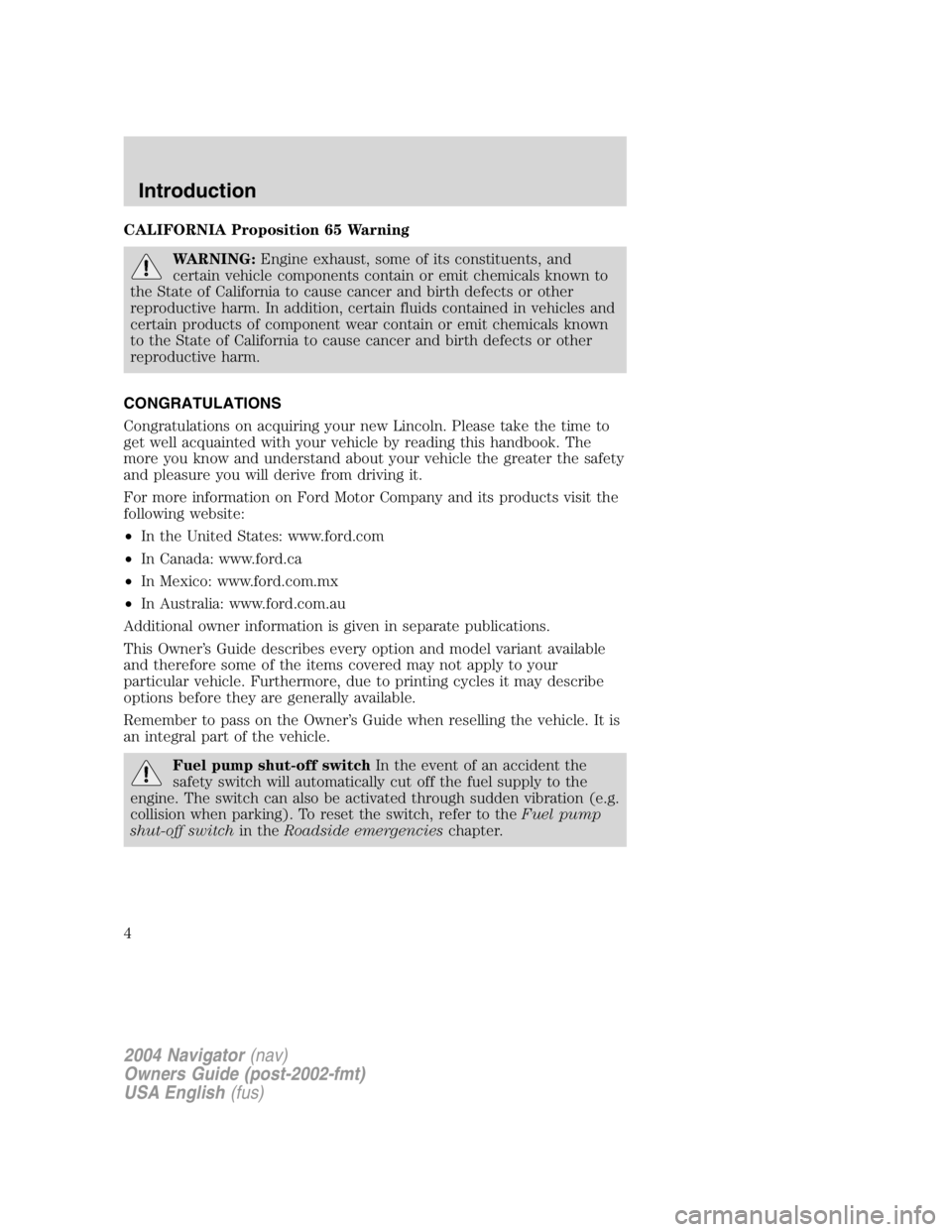LINCOLN NAVIGATOR 2004 Owners Manual CALIFORNIA Proposition 65 Warning
WARNING: Engine exhaust, some of its constituents, and
certain vehicle components contain or emit chemicals known to
the State of California to cause cancer and birth LINCOLN NAVIGATOR 2004 Owners Manual CALIFORNIA Proposition 65 Warning
WARNING: Engine exhaust, some of its constituents, and
certain vehicle components contain or emit chemicals known to
the State of California to cause cancer and birth