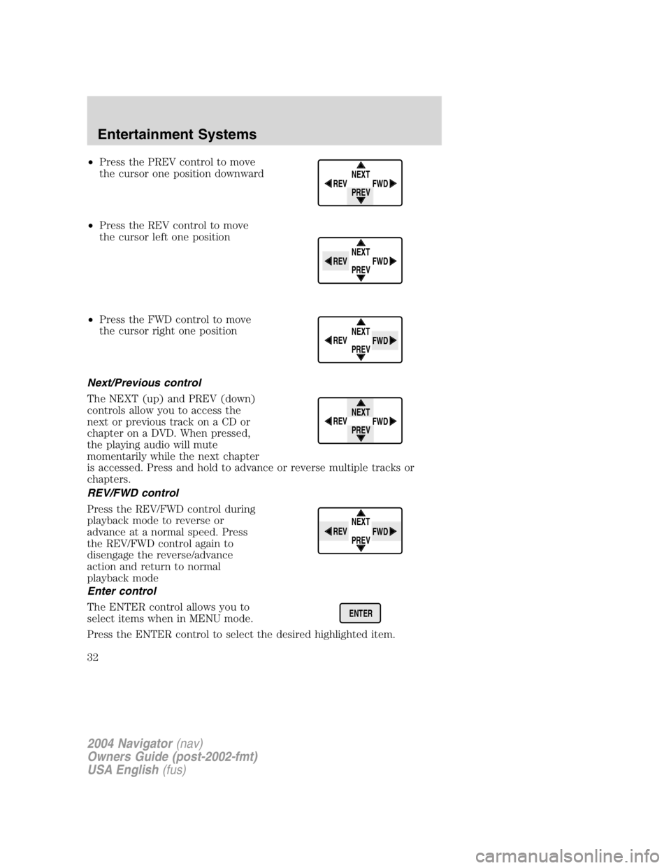 LINCOLN NAVIGATOR 2004 Owners Guide • Press the PREV control to move
the cursor one position downward
• Press the REV control to move
the cursor left one position
• Press the FWD control to move
the cursor right one position
Next/ LINCOLN NAVIGATOR 2004 Owners Guide • Press the PREV control to move
the cursor one position downward
• Press the REV control to move
the cursor left one position
• Press the FWD control to move
the cursor right one position
Next/